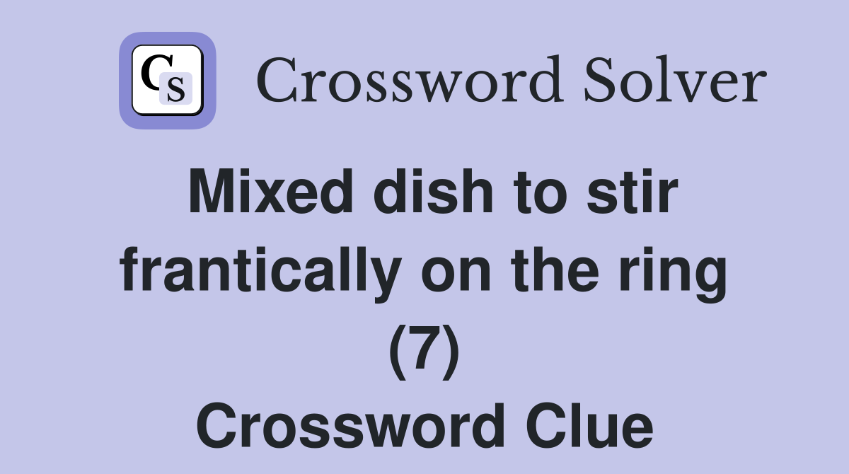 Mixed dish to stir frantically on the ring (7) - Crossword Clue Answers